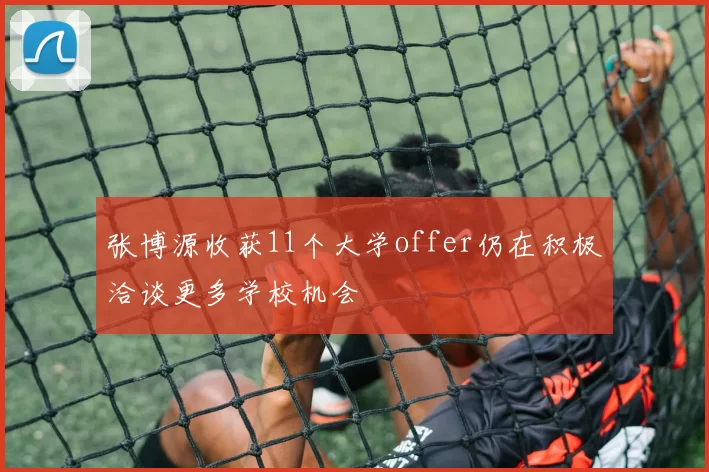 张博源收获11个大学offer仍在积极洽谈更多学校机会