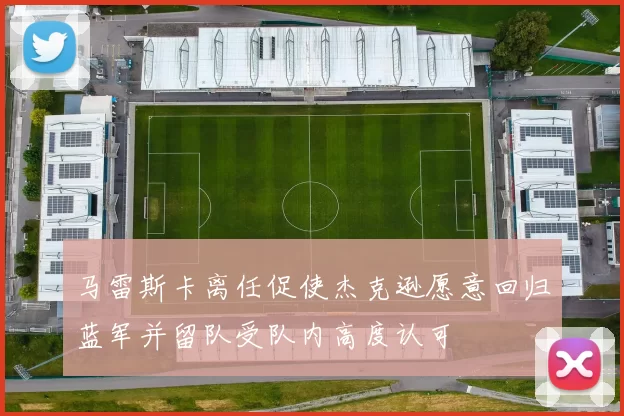 马雷斯卡离任促使杰克逊愿意回归蓝军并留队受队内高度认可